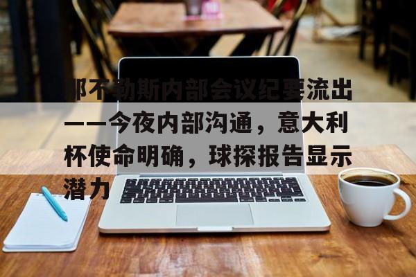 包含那不勒斯内部会议纪要流出——今夜内部沟通，意大利杯使命明确，球探报告显示潜力的词条